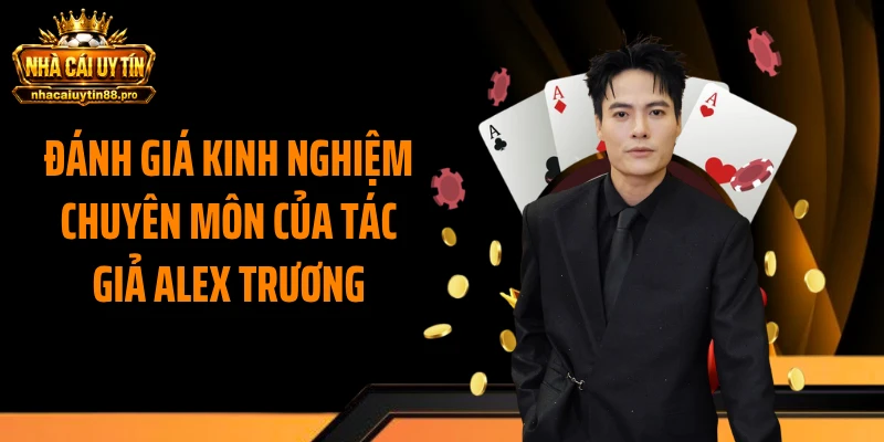 Đánh giá kinh nghiệm chuyên môn của tác giả Alex Trương