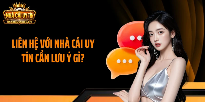 Liên hệ với Nhà Cái Uy Tín cần lưu ý gì?